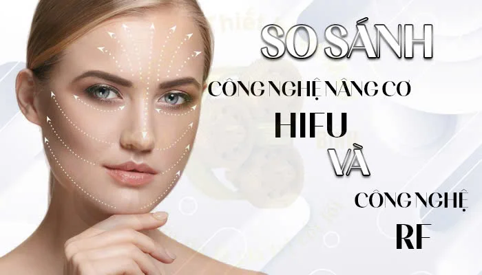 So sánh công nghệ RF và HIFU: Nâng cơ trẻ hóa da